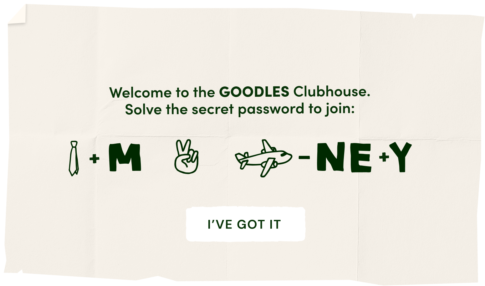 Welcome to the GOODLES Clubhouse. Solve the secret password to join: 'time to play'